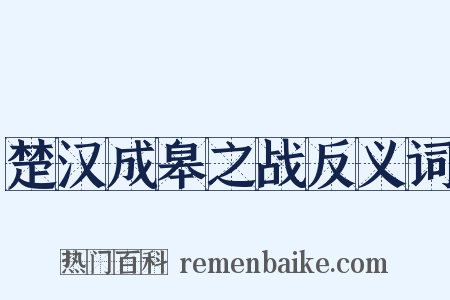 楚汉成皋之战反义词是什么意思的图片